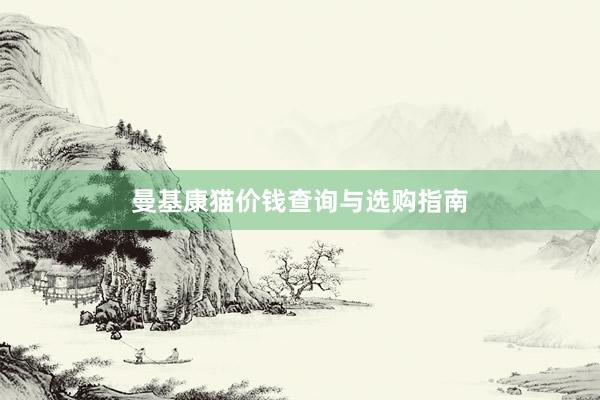 曼基康猫价钱查询与选购指南